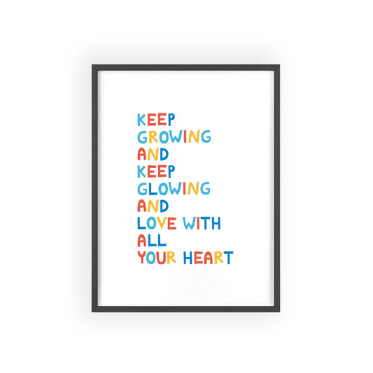 Keep Growing and Keep Glowing And Love with All Your Heart Poster with Wooden Frame